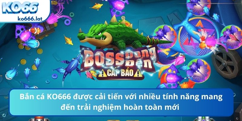 Bắn cá KO666 được cải tiến với nhiều tính năng mang đến trải nghiệm hoàn toàn mới