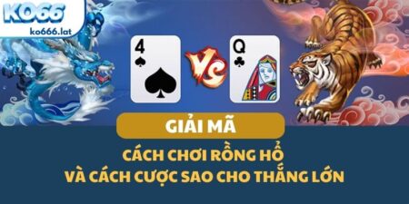 Cách chơi Rồng Hổ