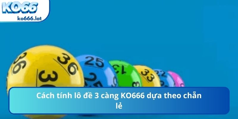 Cách tính lô đề 3 càng KO666 dựa theo chẵn lẻ