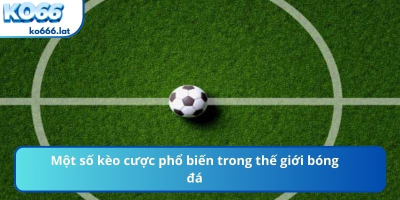 Một số kèo cược phổ biến trong thế giới bóng đá
