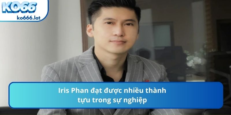 Iris Phan đạt được nhiều thành tựu trong sự nghiệp