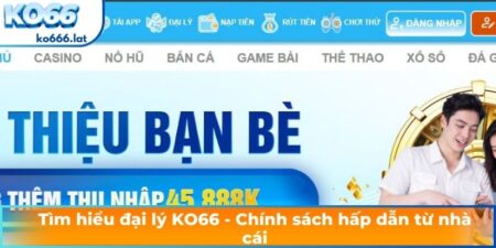 Tìm hiểu đại lý KO666 - Chính sách hấp dẫn từ nhà cái