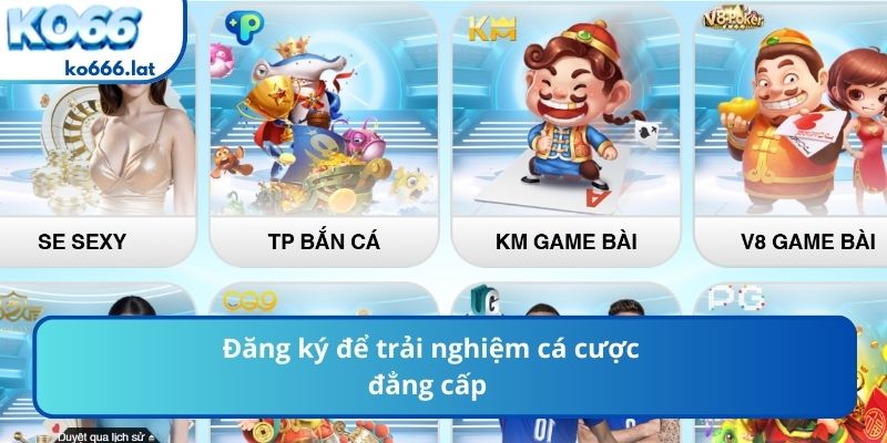 Đăng ký để trải nghiệm cá cược đẳng cấp