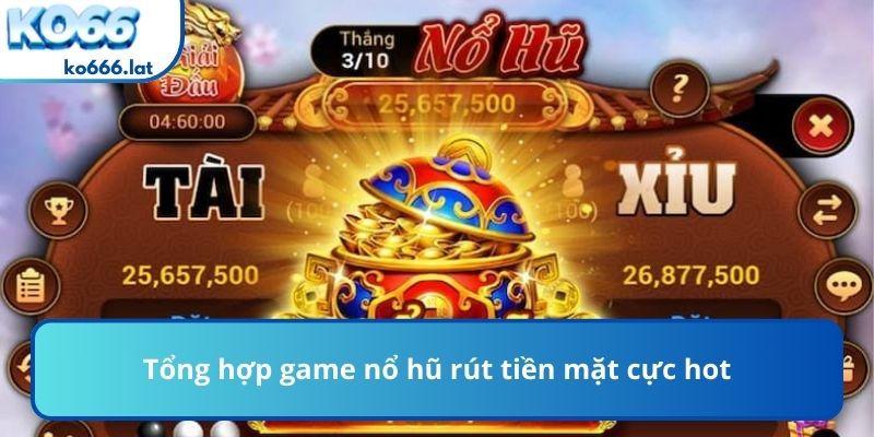 Tổng hợp game nổ hũ rút tiền mặt cực hot