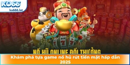 game nổ hũ rút tiền mặt