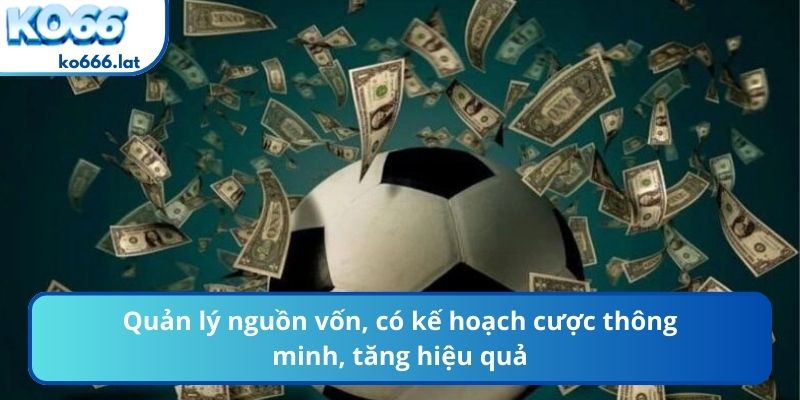 Quản lý nguồn vốn, có kế hoạch cược thông minh, tăng hiệu quả