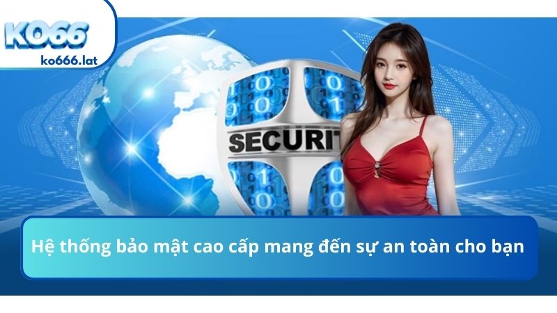 Hệ thống bảo mật cao cấp mang đến sự an toàn cho bạn