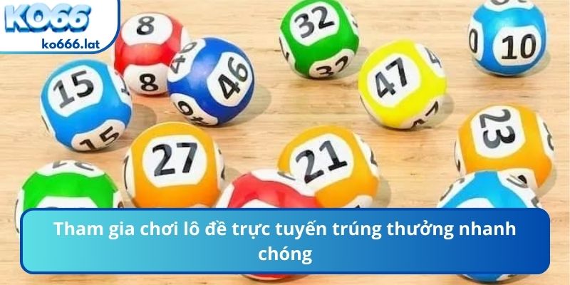 Tham gia chơi lô đề trực tuyến trúng thưởng nhanh chóng