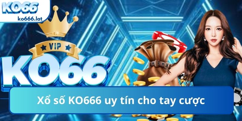 Xổ số KO666 uy tín cho tay cược